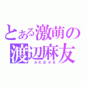 とある激萌の渡辺麻友（ ＡＫＢ４８）