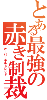 とある最強の赤き制裁（オーバーキルドレッド）