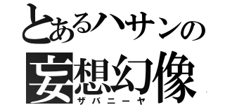 とあるハサンの妄想幻像（ザバニーヤ）