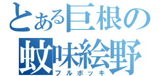 とある巨根の蚊味絵野尾（フルボッキ）