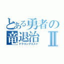 とある勇者の竜退治Ⅱ（ドラゴンクエスト）