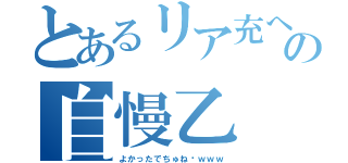 とあるリア充への自慢乙（よかったでちゅね〜ｗｗｗ）