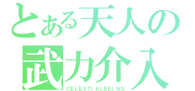 とある天人の武力介入（ＣＥＬＥＳＴＩＡＬＢＥＩＮＧ）