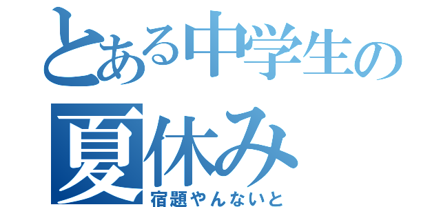 とある中学生の夏休み（宿題やんないと）