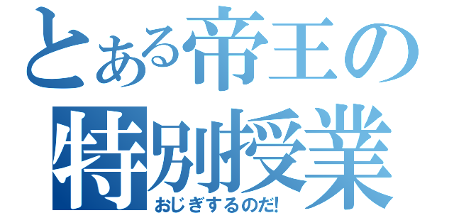 とある帝王の特別授業（おじぎするのだ！）