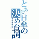 とある日傘の決め台詞（それでわね。）