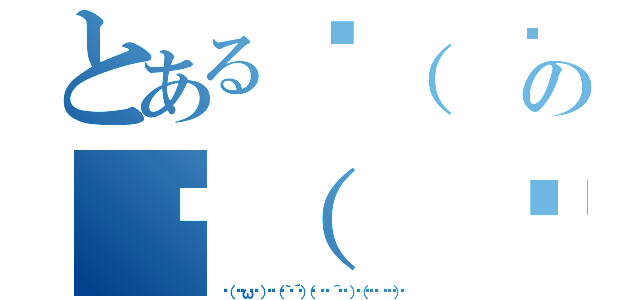 とある╮（ •́ω•̀ ）╭٩（๑｀ȏ´๑）（╬ •̀ ＾•́ ）╭（๑¯ํ ¯ํ๑）╮の╮（ •́ω•̀ ）╭٩（๑｀ȏ´๑）（╬ •̀ ＾•́ ）╭（๑¯ํ ¯ํ๑）╮（╮（ •́ω•̀ ）╭٩（๑｀ȏ´๑）（╬ •̀ ＾•́ ）╭（๑¯ํ ¯ํ๑）╮）