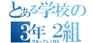 とある学校の３年２組（グループＬＩＮＥ）