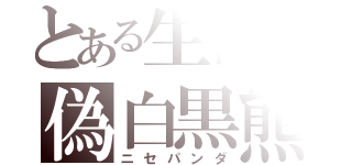 とある生徒の偽白黒熊（ニセパンダ）