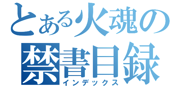 とある火魂の禁書目録（インデックス）