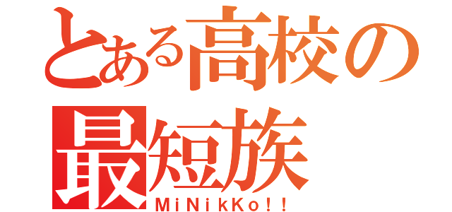 とある高校の最短族（ＭｉＮｉｋＫｏ！！）