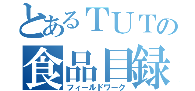 とあるＴＵＴの食品目録（フィールドワーク）