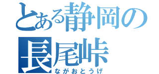 とある静岡の長尾峠（ながおとうげ）