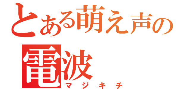 とある萌え声の電波（マジキチ）