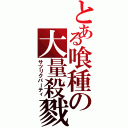 とある喰種の大量殺戮（サツリクパーティ）