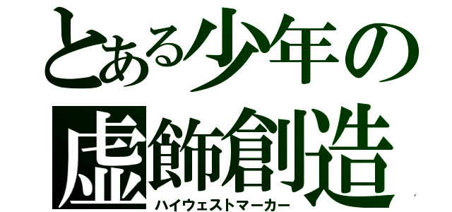 とある少年の虚飾創造（ハイウェストマーカー）