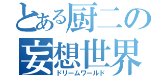 とある厨二の妄想世界（ドリームワールド）