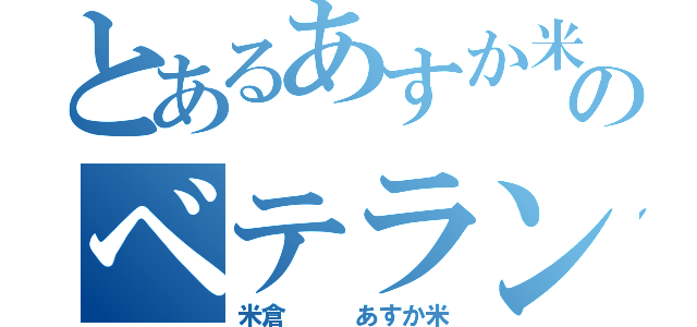 とあるあすか米のベテラン（米倉   あすか米）