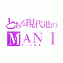 とある現代進のＭＡＮＩＡＣ（チャンネル）