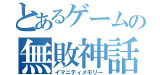 とあるゲームの無敗神話（イマニティメモリー）