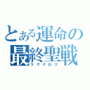 とある運命の最終聖戦（ラグナロク）