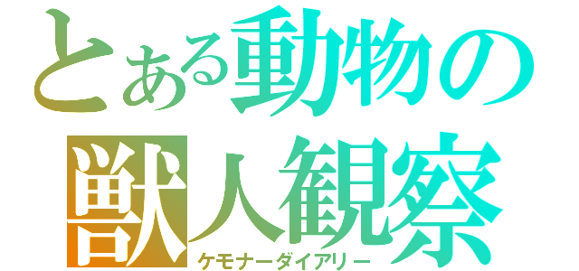 とある動物の獣人観察（ケモナーダイアリー）