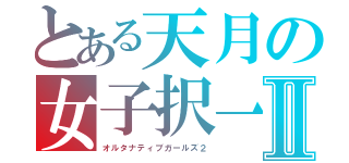 とある天月の女子択一Ⅱ（オルタナティブガールズ２）