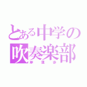 とある中学の吹奏楽部（岸里歩）