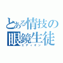 とある情技の眼鏡生徒（エディオン）