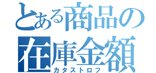 とある商品の在庫金額（カタストロフ）