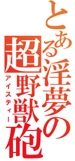 とある淫夢の超野獣砲（アイスティー）