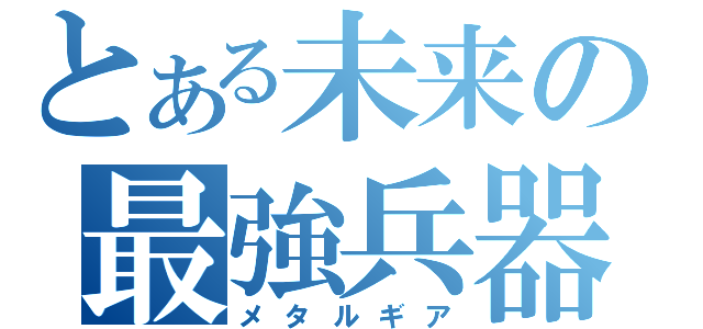 とある未来の最強兵器（メタルギア）