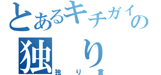 とあるキチガイの独 り 言（独り言）