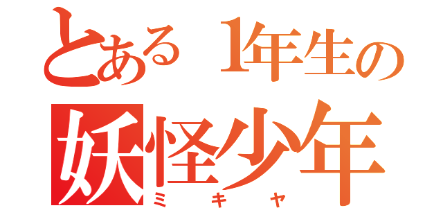 とある１年生の妖怪少年（ミキヤ）