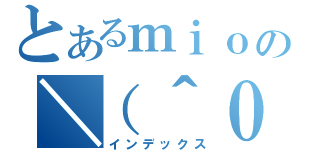 とあるｍｉｏの＼（＾０＾）／（インデックス）