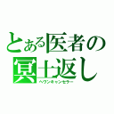 とある医者の冥土返し（ヘヴンキャンセラー）