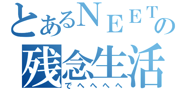 とあるＮＥＥＴの残念生活（でへへへへ）