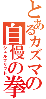 とあるカズマの自慢の拳（シェルブリット）