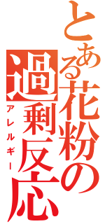 とある花粉の過剰反応（アレルギー）