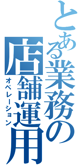 とある業務の店舗運用（オペレーション）