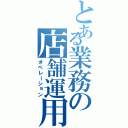 とある業務の店舗運用（オペレーション）