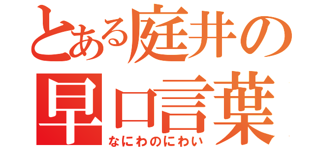 とある庭井の早口言葉（なにわのにわい）