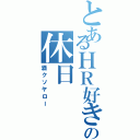 とあるＨＲ好きの休日（酒クソヤロー）