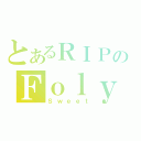 とあるＲＩＰのＦｏｌｙ（Ｓｗｅｅｔ）