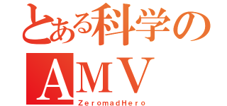 とある科学のＡＭＶ（ＺｅｒｏｍａｄＨｅｒｏ）