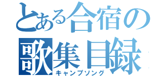 とある合宿の歌集目録（キャンプソング）