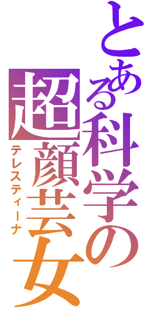 とある科学の超顔芸女（テレスティーナ）