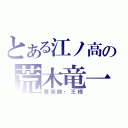 とある江ノ高の荒木竜一（魔術師・王様）