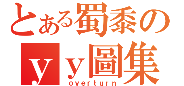 とある蜀黍のｙｙ圖集（ ｏｖｅｒｔｕｒｎ）