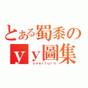 とある蜀黍のｙｙ圖集（ ｏｖｅｒｔｕｒｎ）